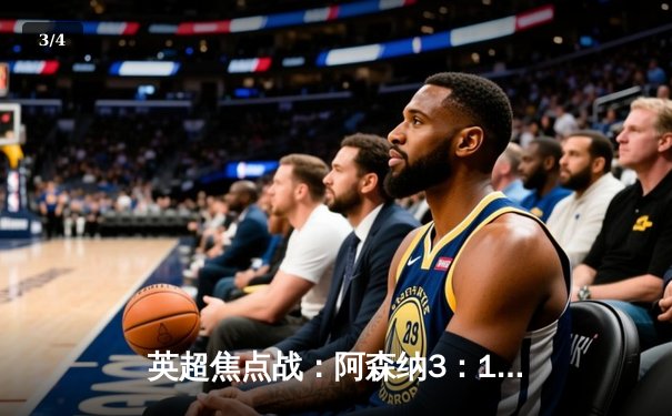 英超焦点战：阿森纳3：1力克曼城，萨卡传射建功领跑积分榜 - 3