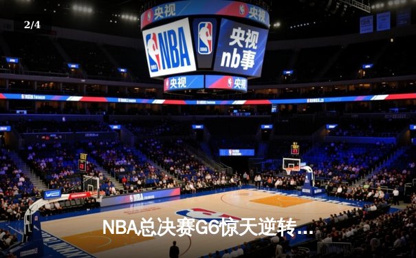 NBA总决赛G6惊天逆转，凯尔特人末节狂飙力克勇士夺总冠军 - 2