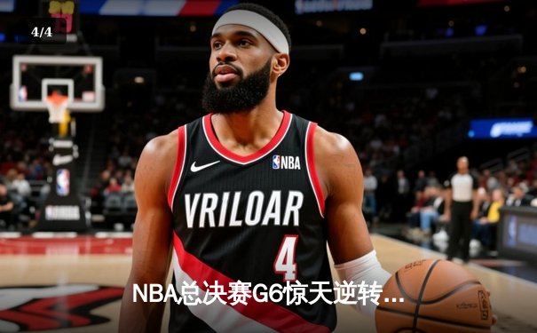 NBA总决赛G6惊天逆转，凯尔特人末节狂飙力克勇士夺总冠军 - 4