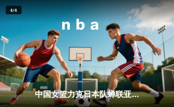 中国女篮力克日本队蝉联亚洲杯冠军，韩旭23分统治内线 - 4